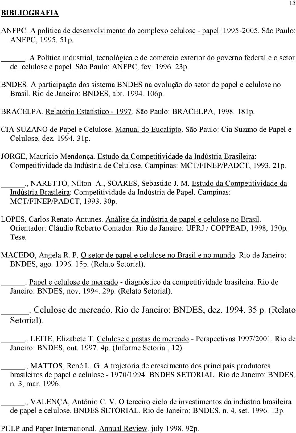 A participação dos sistema BNDES na evolução do setor de papel e celulose no Brasil. Rio de Janeiro: BNDES, abr. 1994. 106p. BRACELPA. Relatório Estatístico - 1997. São Paulo: BRACELPA, 1998. 181p.