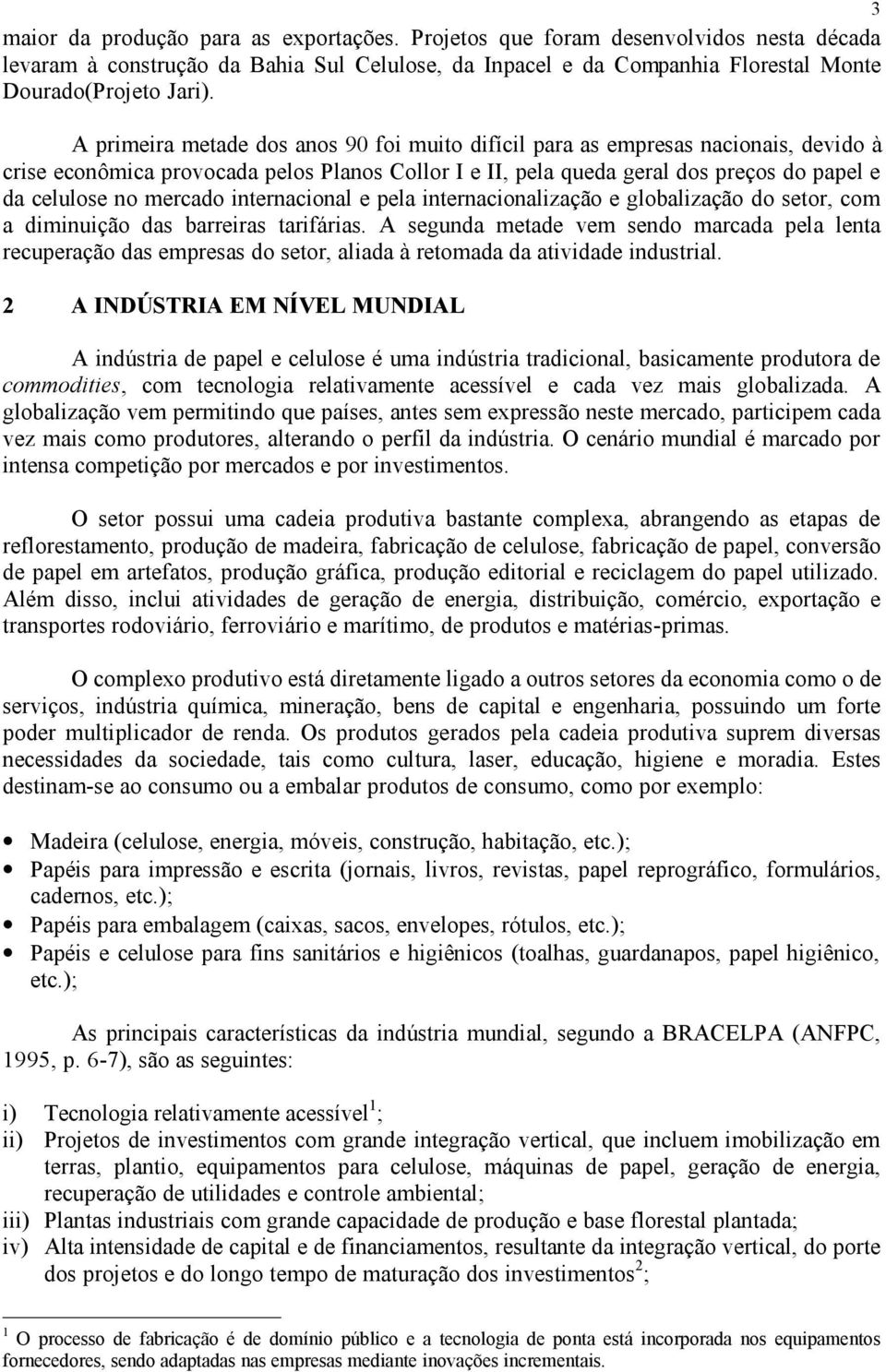 mercado internacional e pela internacionalização e globalização do setor, com a diminuição das barreiras tarifárias.