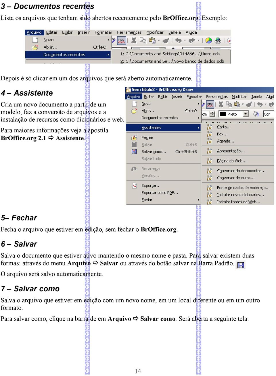 1 Assistente. 5 Fechar Fecha o arquivo que estiver em edição, sem fechar o BrOffice.org. 6 Salvar Salva o documento que estiver ativo mantendo o mesmo nome e pasta.