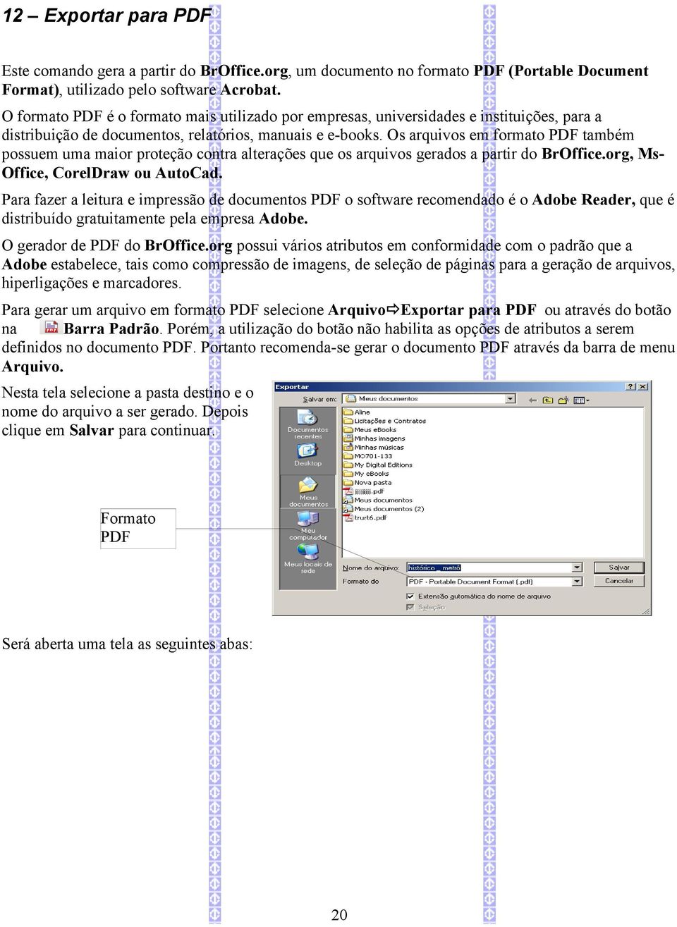 Os arquivos em formato PDF também possuem uma maior proteção contra alterações que os arquivos gerados a partir do BrOffice.org, MsOffice, CorelDraw ou AutoCad.