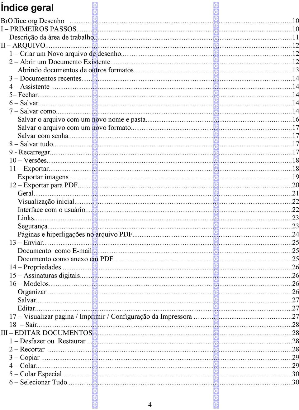 ..16 Salvar o arquivo com um novo formato...17 Salvar com senha...17 8 Salvar tudo...17 9 - Recarregar...17 10 Versões...18 11 Exportar...18 Exportar imagens...19 12 Exportar para PDF...20 Geral.