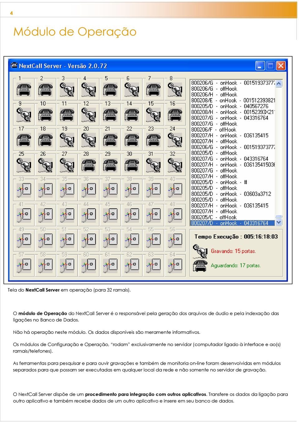 Os dados disponíveis são meramente informativos. Os módulos de Configuração e Operação, rodam exclusivamente no servidor (computador ligado à interface e ao(s) ramais/telefones).