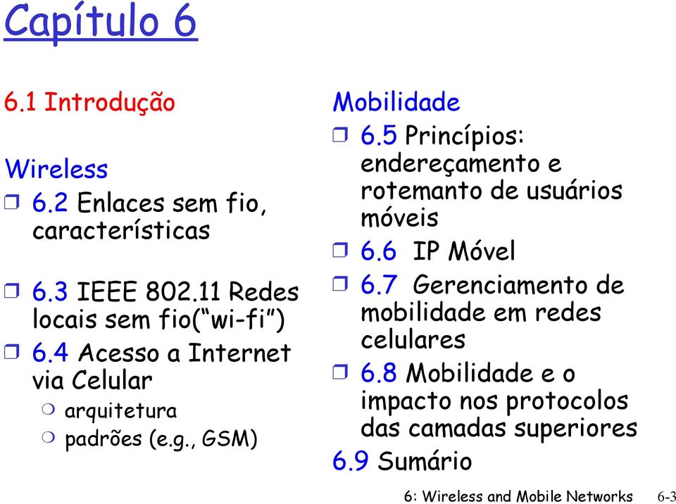 , GSM) Mobilidade 6.5 Princípios: endereçamento e rotemanto de usuários móveis 6.6 IP Móvel 6.