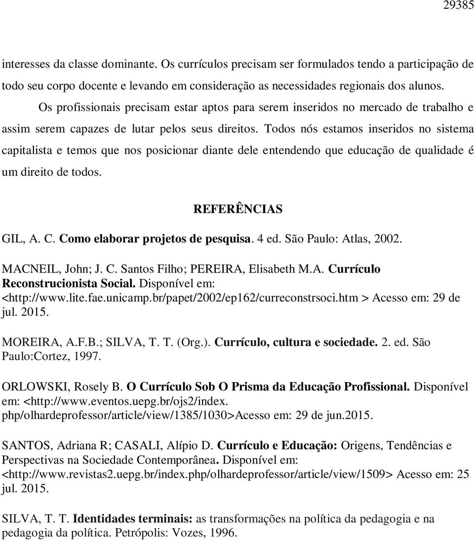 Todos nós estamos inseridos no sistema capitalista e temos que nos posicionar diante dele entendendo que educação de qualidade é um direito de todos. REFERÊNCIAS GIL, A. C.