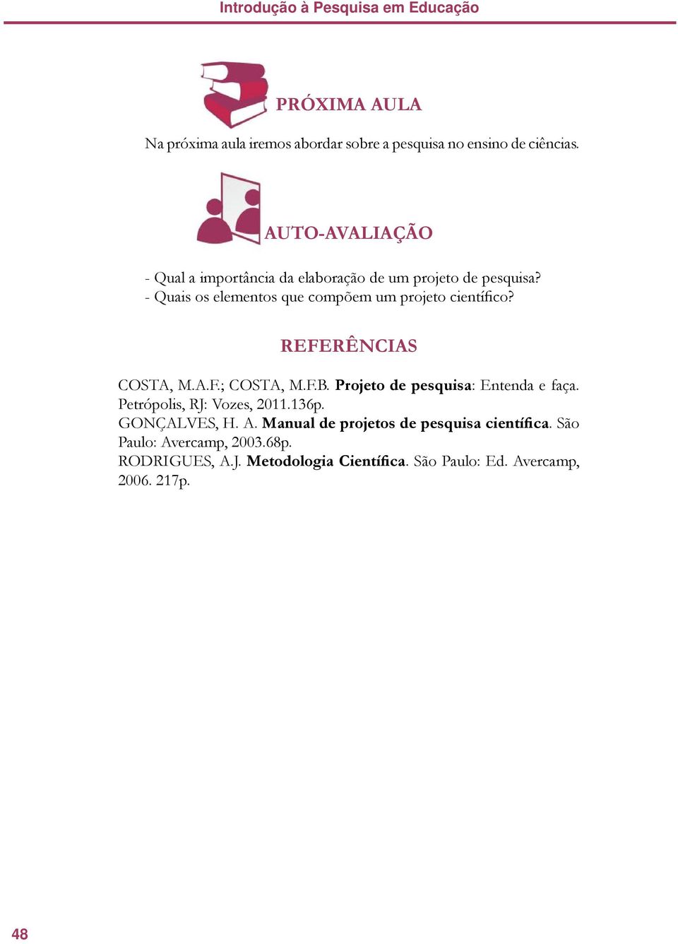 REFERÊNCIAS COSTA, M.A.F.; COSTA, M.F.B. Projeto de pesquisa: Entenda e faça. Petrópolis, RJ: Vozes, 2011.136p. GONÇALVES, H. A.
