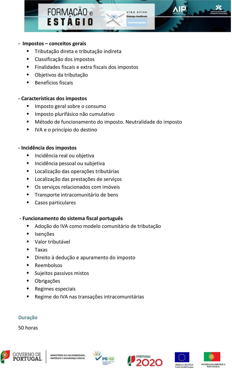 Neutralidade do imposto IVA e o princípio do destino - Incidência dos impostos Incidência real ou objetiva Incidência pessoal ou subjetiva Localização das operações tributárias Localização das