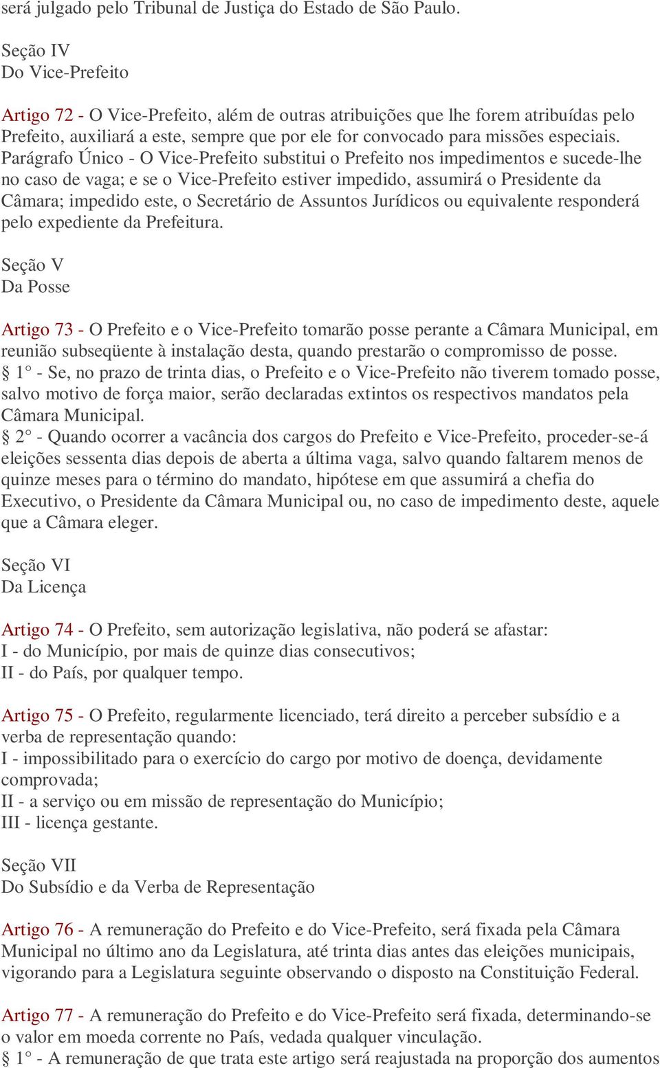 Parágrafo Único - O Vice-Prefeito substitui o Prefeito nos impedimentos e sucede-lhe no caso de vaga; e se o Vice-Prefeito estiver impedido, assumirá o Presidente da Câmara; impedido este, o