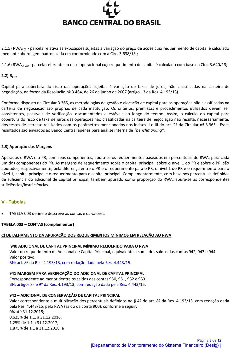 2) R BAN Capital para cobertura do risco das operações sujeitas à variação de taxas de juros, não classificadas na carteira de negociação, na forma da Resolução nº 3.