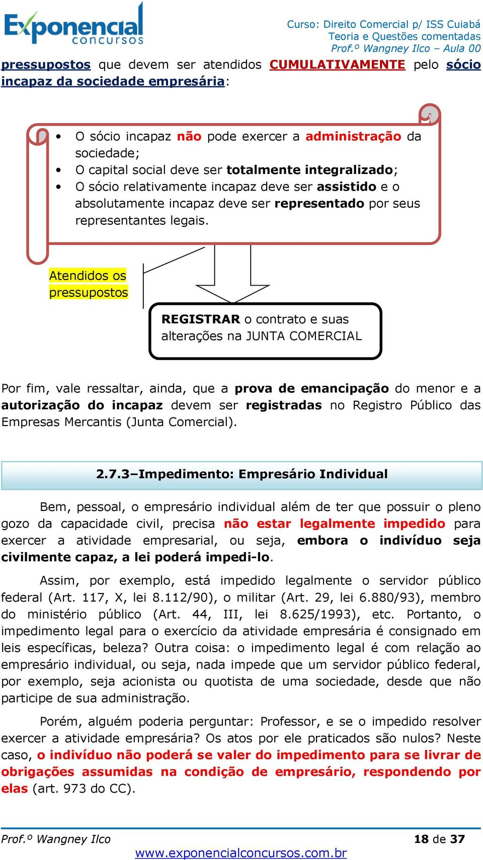 Atendidos os pressupostos REGISTRAR o contrato e suas alterações na JUNTA COMERCIAL Por fim, vale ressaltar, ainda, que a prova de emancipação do menor e a autorização do incapaz devem ser