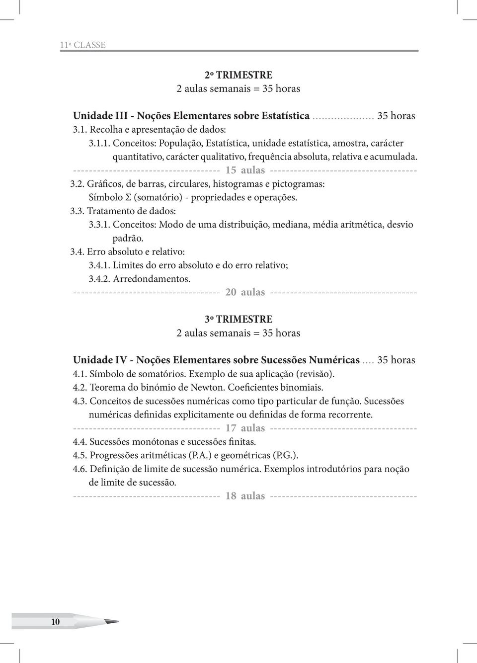 3.3. Tratamento de dados: 3.3.1. Conceitos: Modo de uma distribuição, mediana, média aritmética, desvio padrão. 3.4. Erro absoluto e relativo: 3.4.1. Limites do erro absoluto e do erro relativo; 3.4.2.