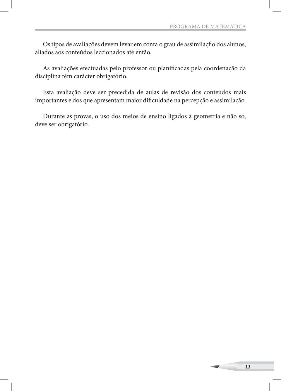 As avaliações efectuadas pelo professor ou planificadas pela coordenação da disciplina têm carácter obrigatório.