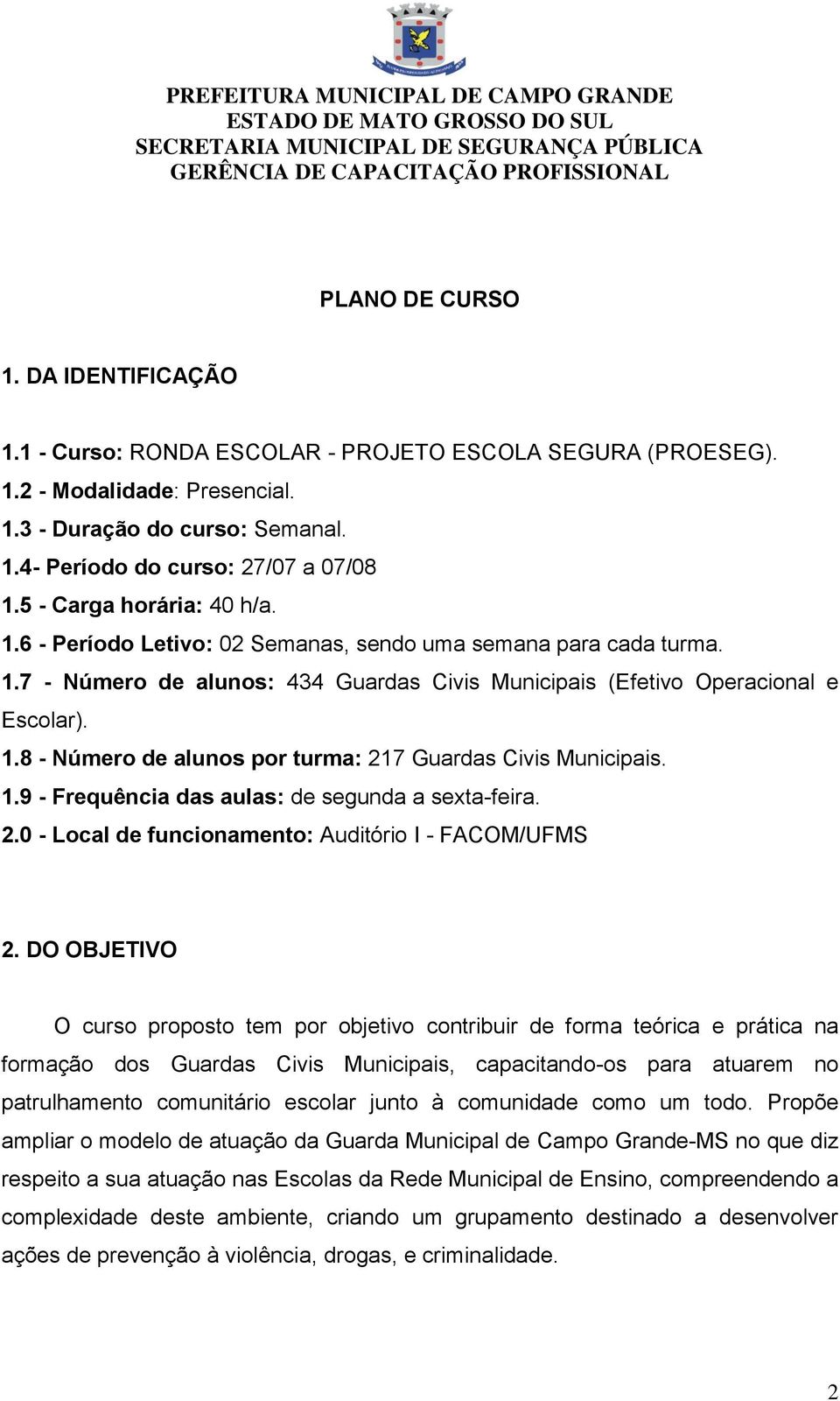 1.9 - Frequência das aulas: de segunda a sexta-feira. 2.0 - Local de funcionamento: Auditório I - FACOM/UFMS 2.