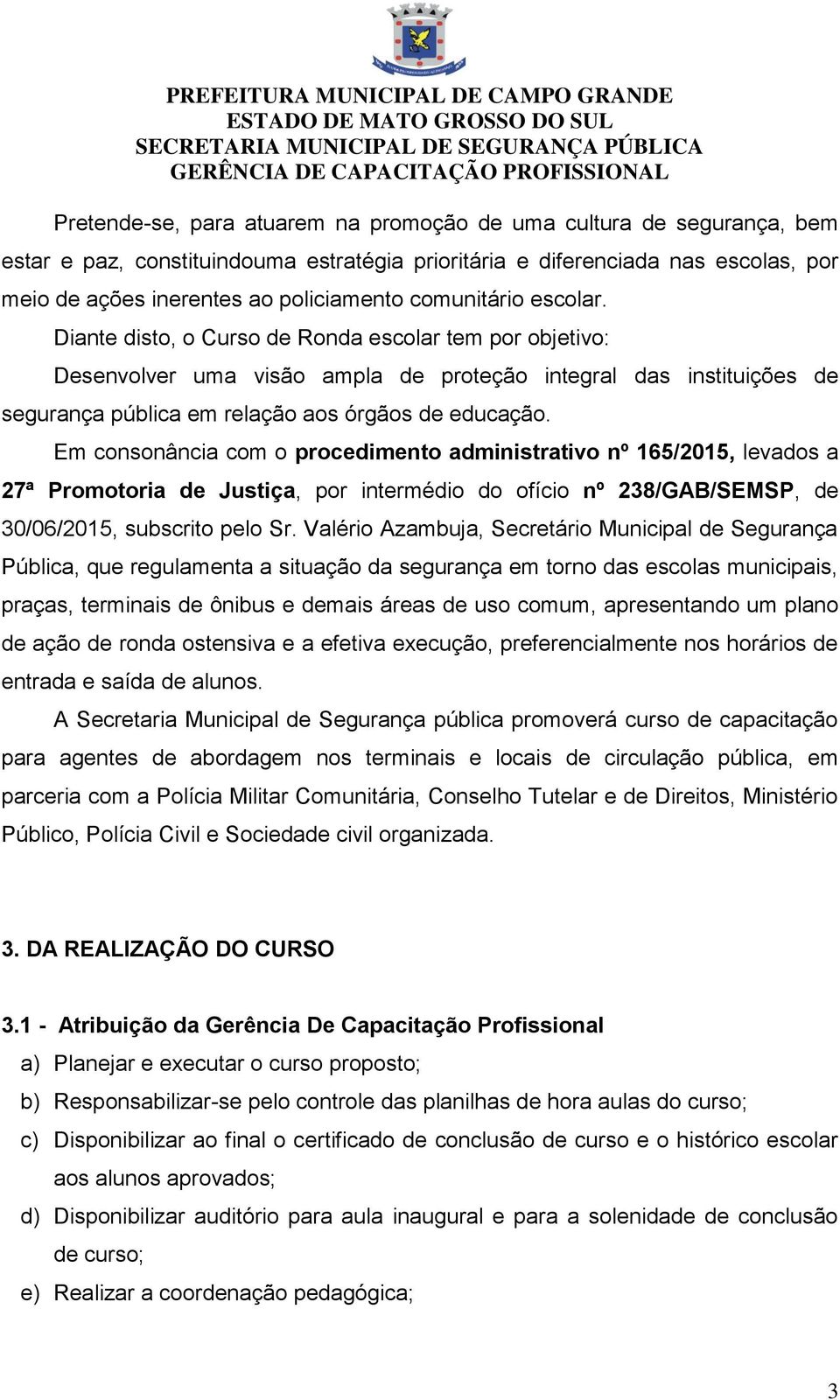 Em consonância com o procedimento administrativo nº 165/2015, levados a 27ª Promotoria de Justiça, por intermédio do ofício nº 238/GAB/SEMSP, de 30/06/2015, subscrito pelo Sr.