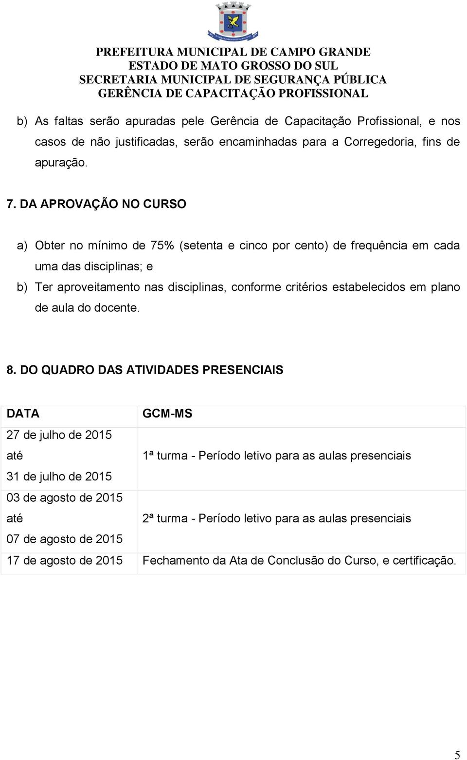 critérios estabelecidos em plano de aula do docente. 8.