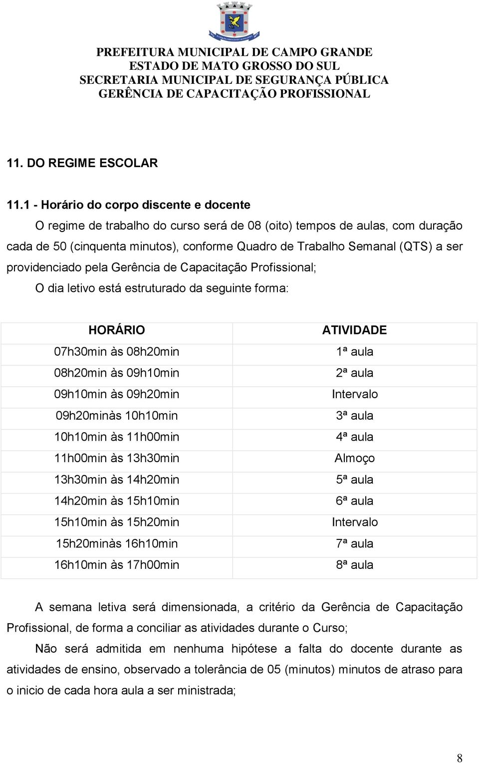 providenciado pela Gerência de Capacitação Profissional; O dia letivo está estruturado da seguinte forma: HORÁRIO 07h30min às 08h20min 08h20min às 09h10min 09h10min às 09h20min 09h20minàs 10h10min