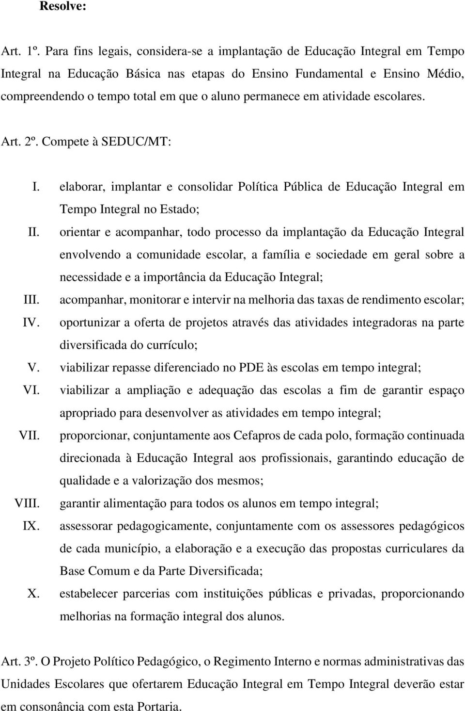 permanece em atividade escolares. Art. 2º. Compete à SEDUC/MT: I. elaborar, implantar e consolidar Política Pública de Educação Integral em Tempo Integral no Estado; II.