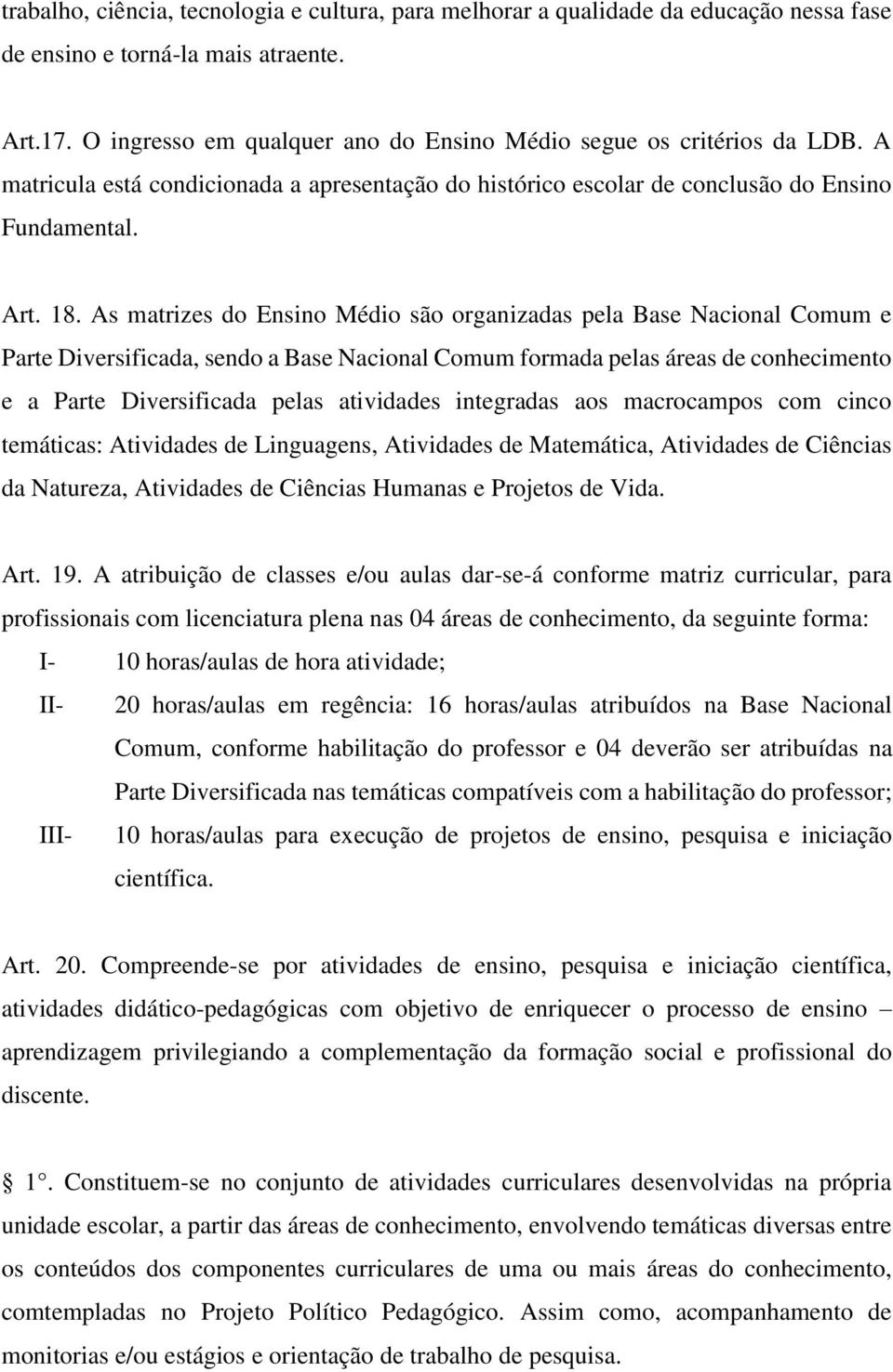 As matrizes do Ensino Médio são organizadas pela Base Nacional Comum e Parte Diversificada, sendo a Base Nacional Comum formada pelas áreas de conhecimento e a Parte Diversificada pelas atividades