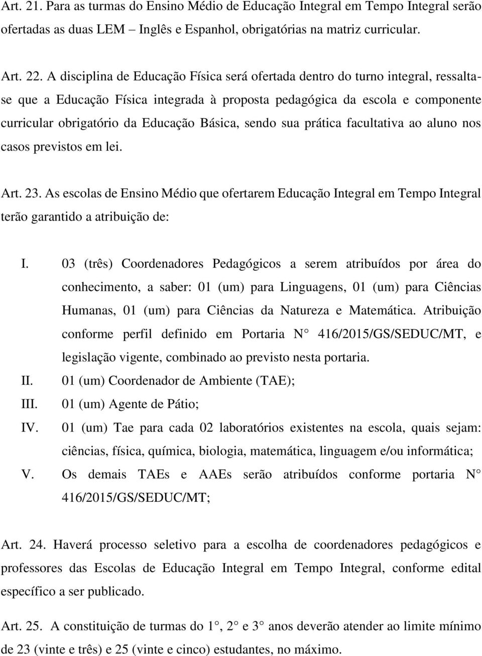 Básica, sendo sua prática facultativa ao aluno nos casos previstos em lei. Art. 23. As escolas de Ensino Médio que ofertarem Educação Integral em Tempo Integral terão garantido a atribuição de: I.