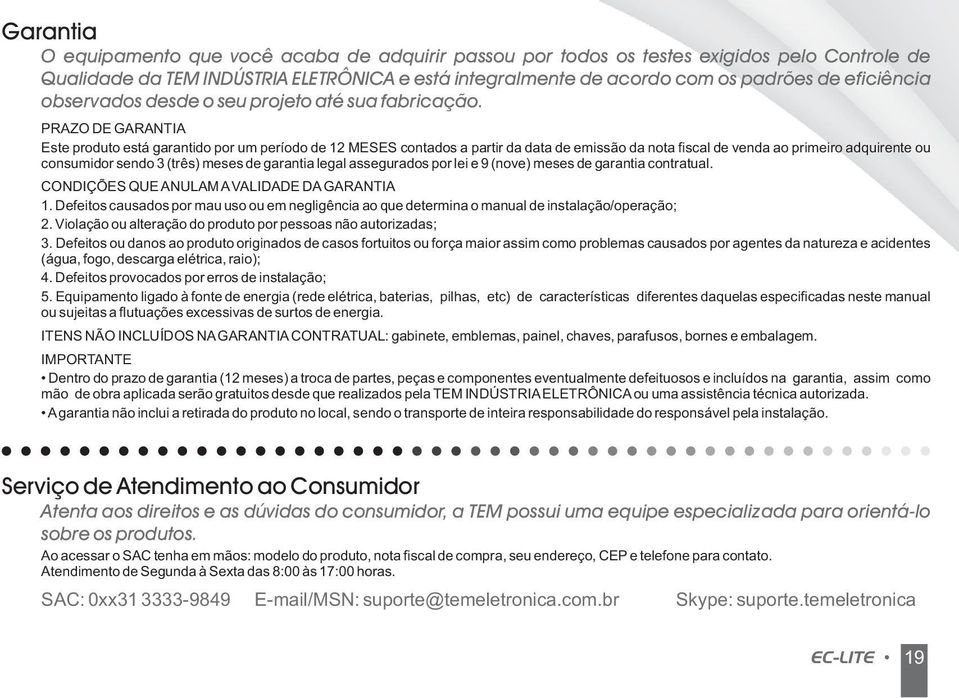 PRAZODE GARANTIA Este produto está garantido por um período de 12 MESES contados a partir da data de emissão da nota fiscal de venda ao primeiro adquirente ou consumidor sendo 3 (três) meses de