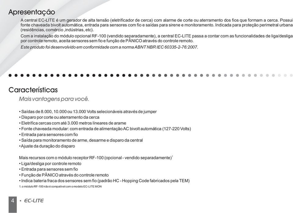 Com a instalação do módulo opcional RF-100 (vendido separadamente), a central EC-LITE passa a contar com as funcionalidades de liga/desliga por controle remoto, aceita sensores sem fio e função de