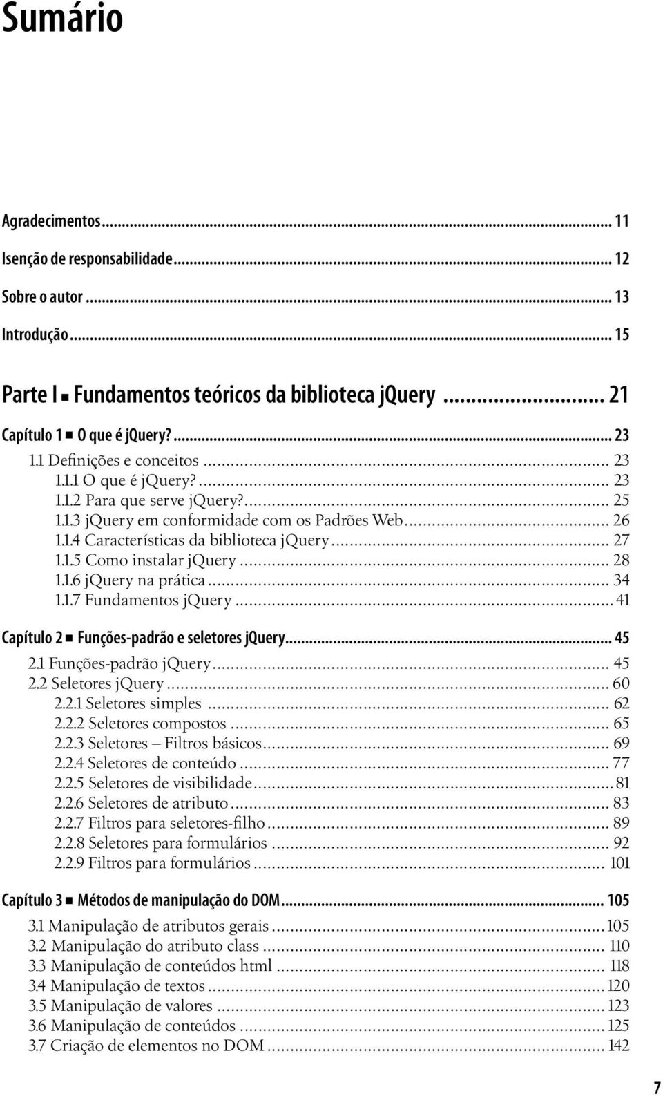 1.5 Como instalar jquery... 28 1.1.6 jquery na prática... 34 1.1.7 Fundamentos jquery...41 Capítulo 2 Funções-padrão e seletores jquery... 45 2.1 Funções-padrão jquery... 45 2.2 Seletores jquery.