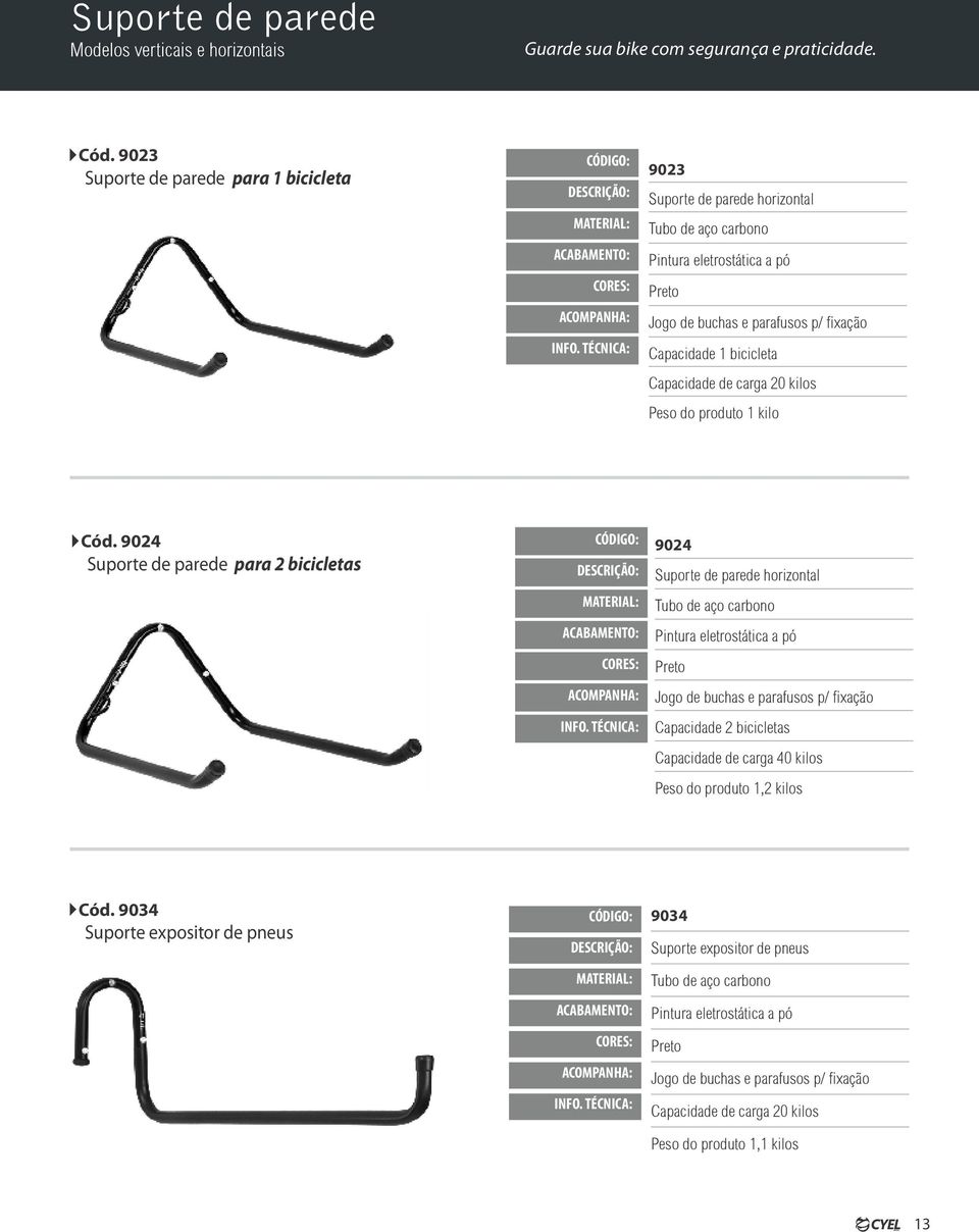 9023 Suporte de parede para 1 bicicleta 9023 Suporte de parede horizontal Jogo de buchas e parafusos p/ xação Capacidade 1 bicicleta Capacidade de carga 20 kilos Peso do