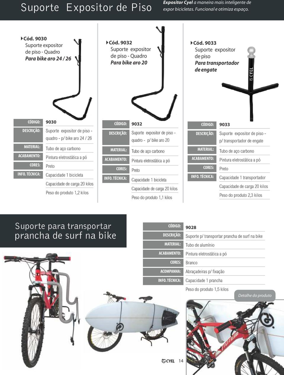 9033 Suporte expositor de piso Para transportador de engate 9030 Suporte expositor de piso - quadro - p/ bike aro 24 / 26 Capacidade 1 bicicleta Capacidade de carga 20 kilos Peso do produto 1,2 kilos