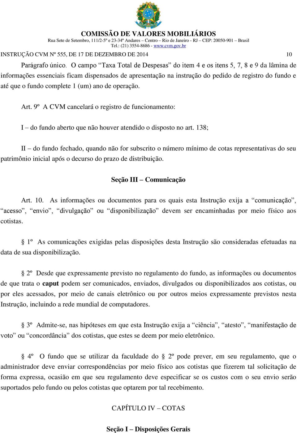 complete 1 (um) ano de operação. Art. 9º A CVM cancelará o registro de funcionamento: I do fundo aberto que não houver atendido o disposto no art.