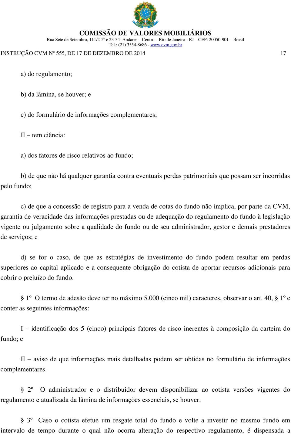 parte da CVM, garantia de veracidade das informações prestadas ou de adequação do regulamento do fundo à legislação vigente ou julgamento sobre a qualidade do fundo ou de seu administrador, gestor e