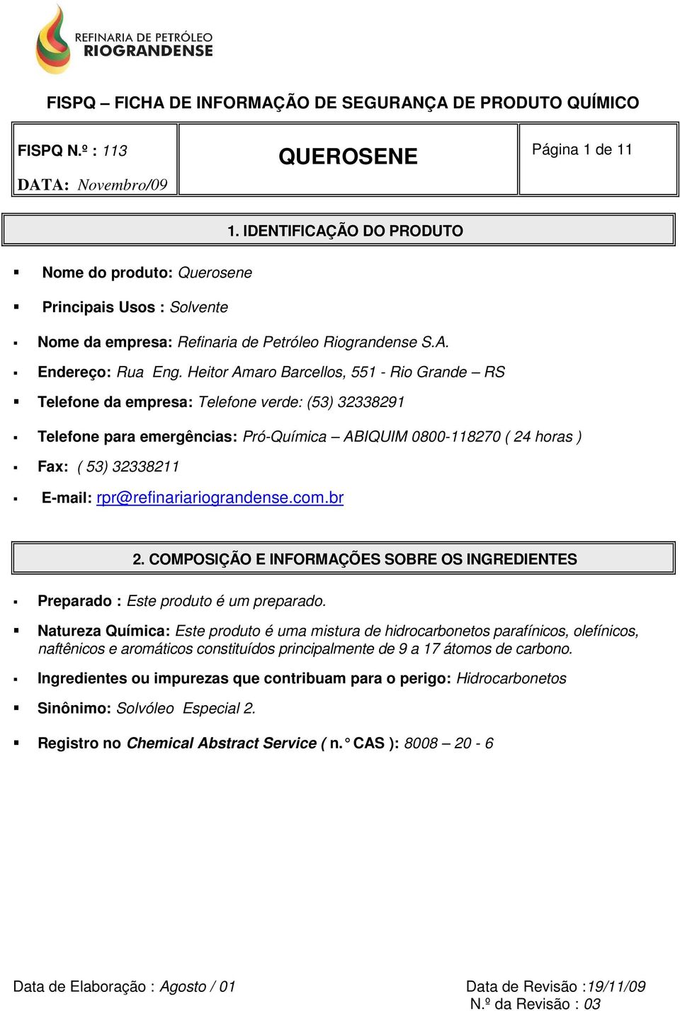 rpr@refinariariograndense.com.br 2. COMPOSIÇÃO E INFORMAÇÕES SOBRE OS INGREDIENTES Preparado : Este produto é um preparado.