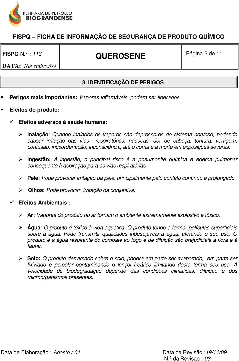 tontura, vertigem, confusão, incoordenação, inconsciência, até o coma e a morte em exposições severas.