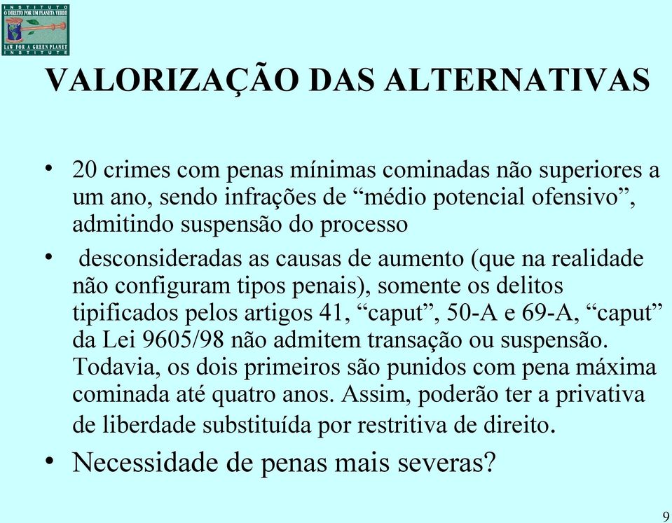 tipificados pelos artigos 41, caput, 50-A e 69-A, caput da Lei 9605/98 não admitem transação ou suspensão.