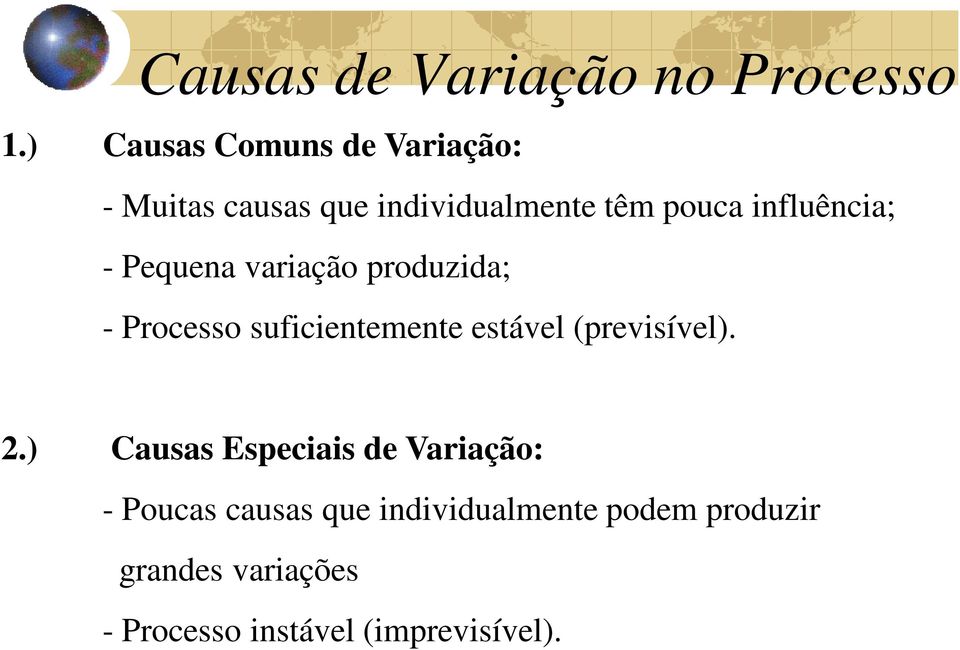 influência; - Pequena variação produzida; - Processo suficientemente estável