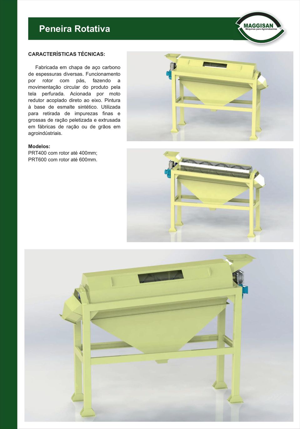 Acionada por moto redutor acoplado direto ao eixo. Pintura à base de esmalte sintético.