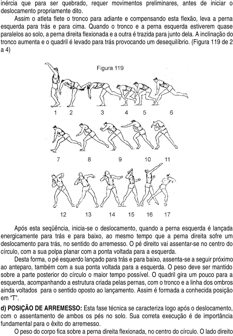 Quando o tronco e a perna esquerda estiverem quase paralelos ao solo, a perna direita flexionada e a outra é trazida para junto dela.