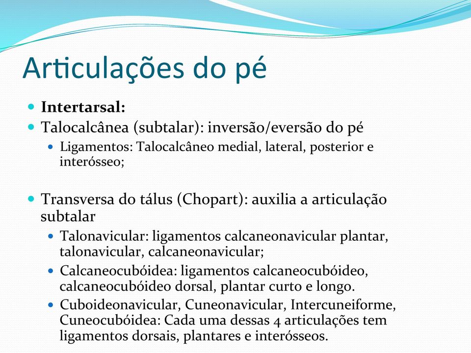 talonavicular, calcaneonavicular; Calcaneocubóidea: ligamentos calcaneocubóideo, calcaneocubóideo dorsal, plantar curto e longo.