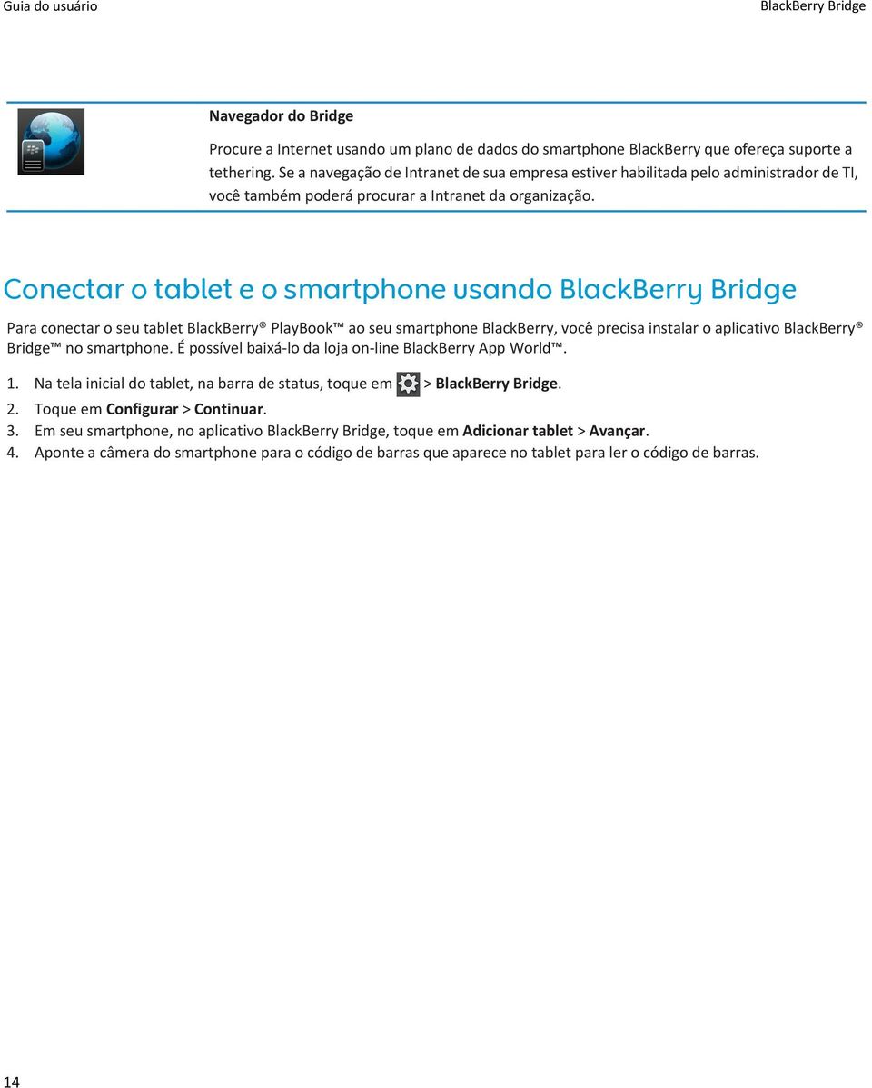 Conectar o tablet e o smartphone usando BlackBerry Bridge Para conectar o seu tablet BlackBerry PlayBook ao seu smartphone BlackBerry, você precisa instalar o aplicativo BlackBerry Bridge no