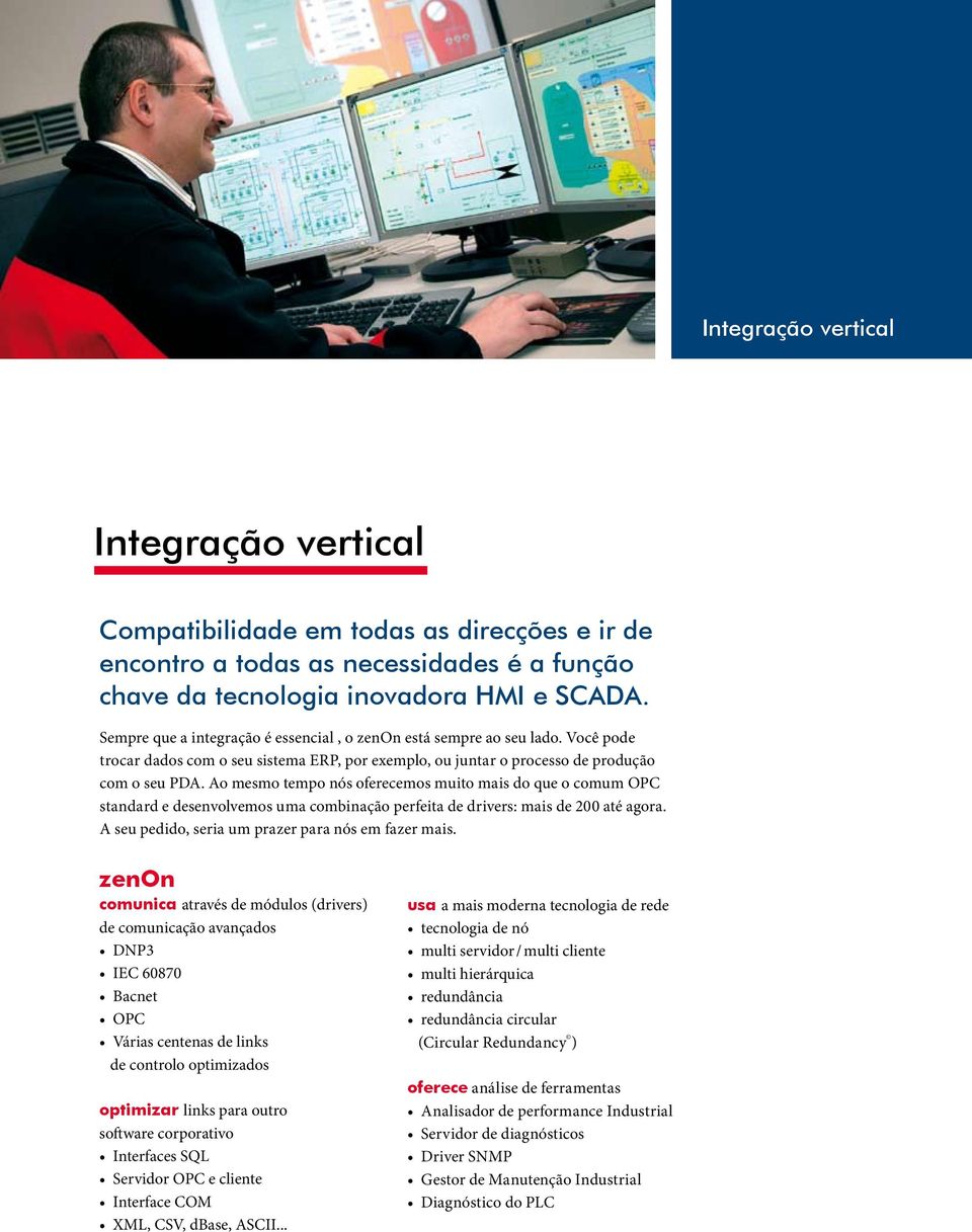 Ao mesmo tempo nós oferecemos muito mais do que o comum OPC standard e desenvolvemos uma combinação perfeita de drivers: mais de 200 até agora. A seu pedido, seria um prazer para nós em fazer mais.