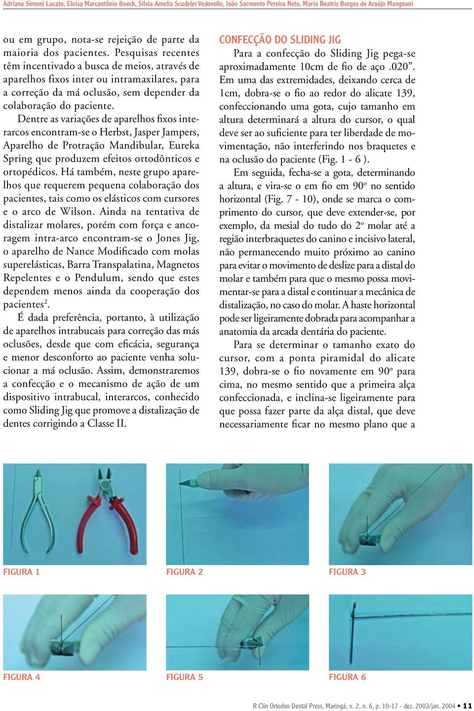 Dentre as variações de aparelhos fixos interarcos encontram-se o Herbst, Jasper Jampers, Aparelho de Protração Mandibular, Eureka Spring que produzem efeitos ortodônticos e ortopédicos.