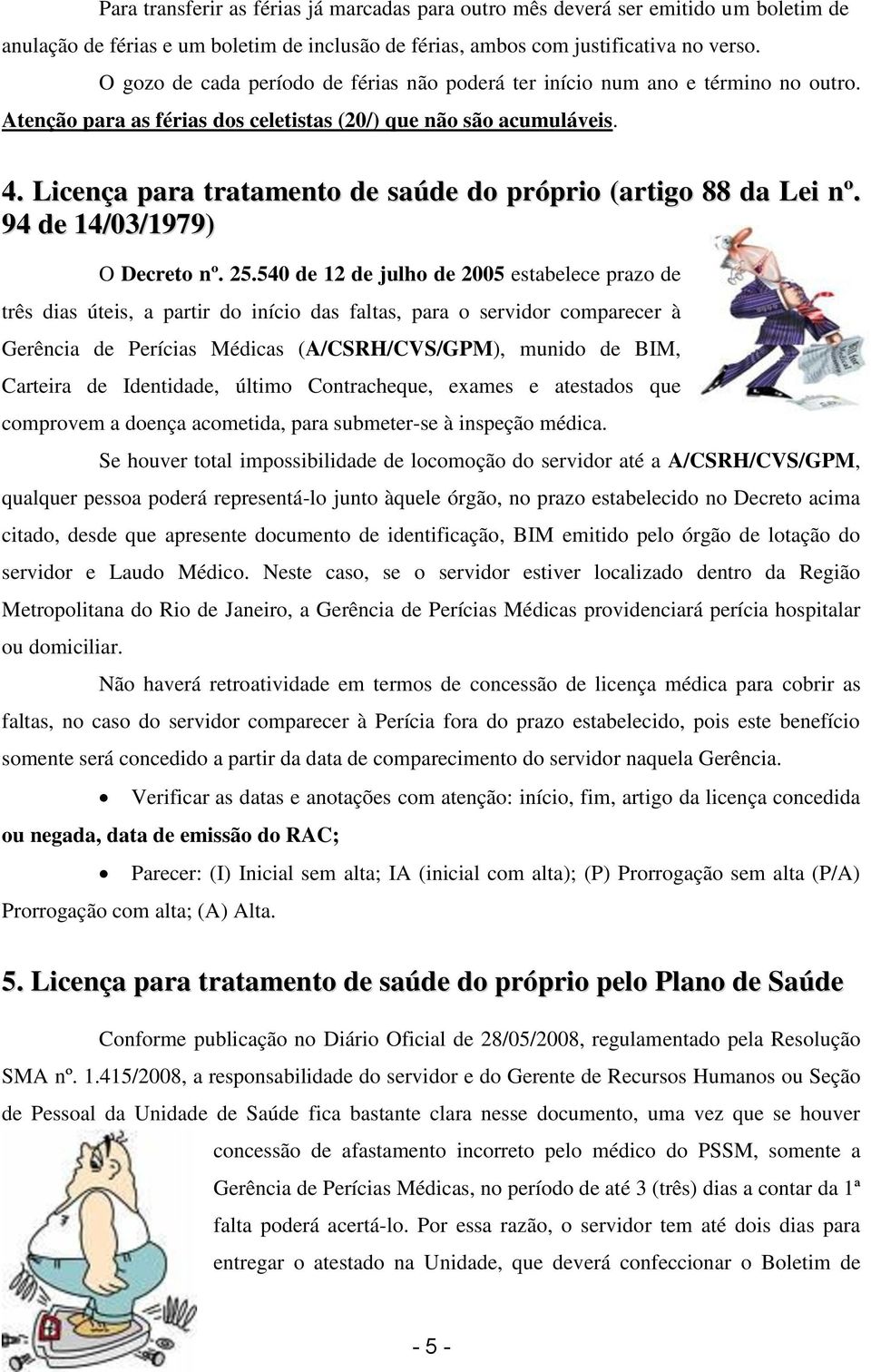 Licença para tratamento de saúde do próprio (artigo 88 da Lei nº. 94 de 14/03/1979) O Decreto nº. 25.