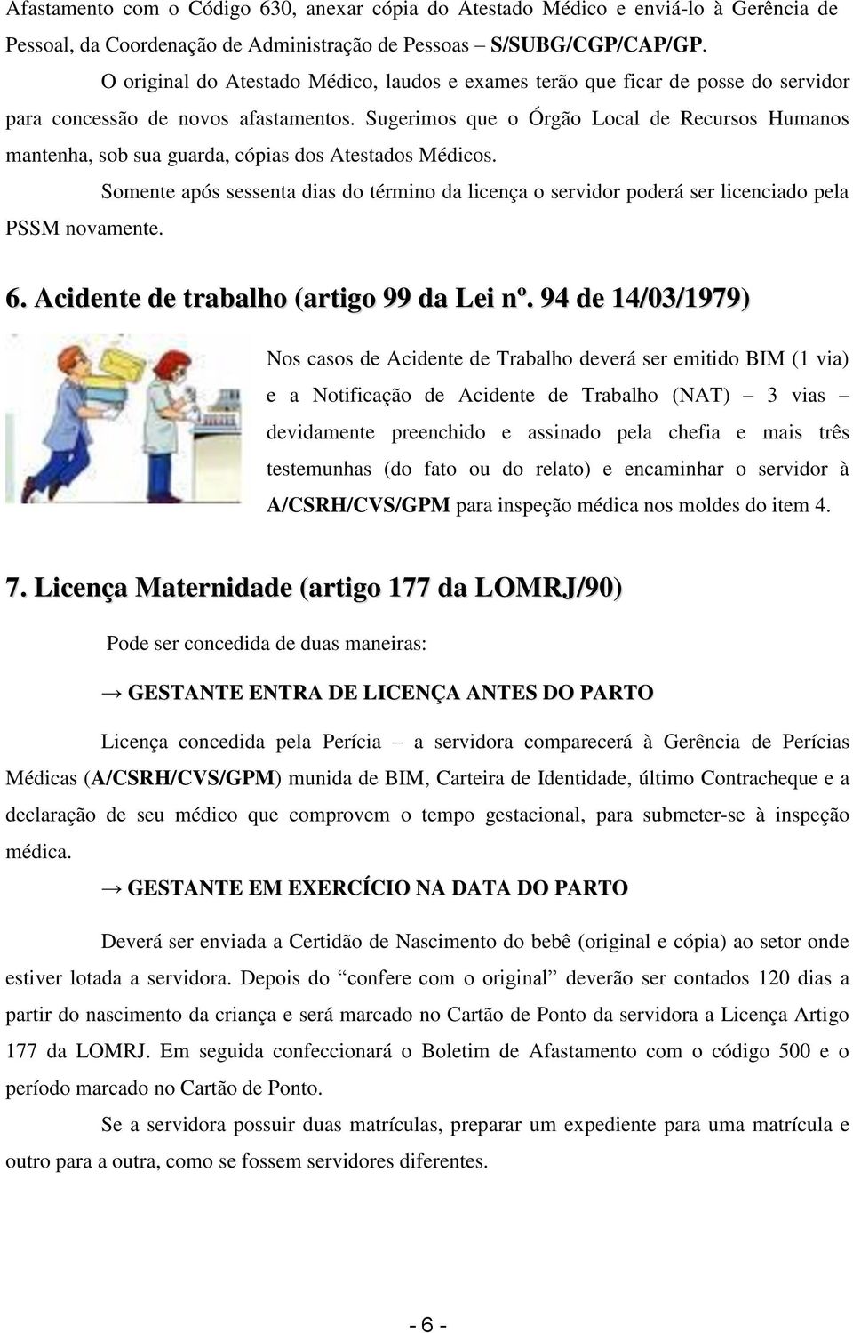 Sugerimos que o Órgão Local de Recursos Humanos mantenha, sob sua guarda, cópias dos Atestados Médicos.