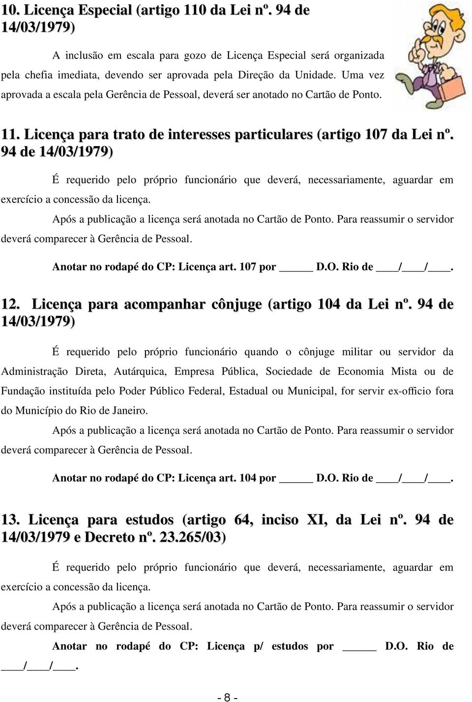 94 de 14/03/1979) É requerido pelo próprio funcionário que deverá, necessariamente, aguardar em exercício a concessão da licença. Após a publicação a licença será anotada no Cartão de Ponto.