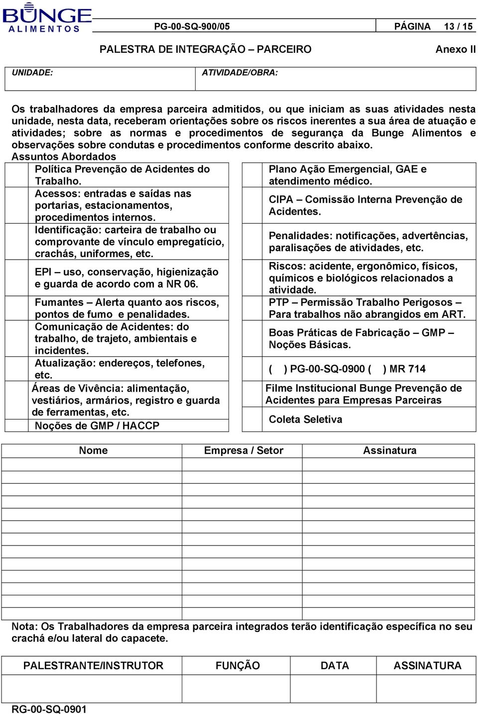 conforme descrito abaixo. Assuntos Abordados Política Prevenção de Acidentes do Trabalho. Acessos: entradas e saídas nas portarias, estacionamentos, procedimentos internos.