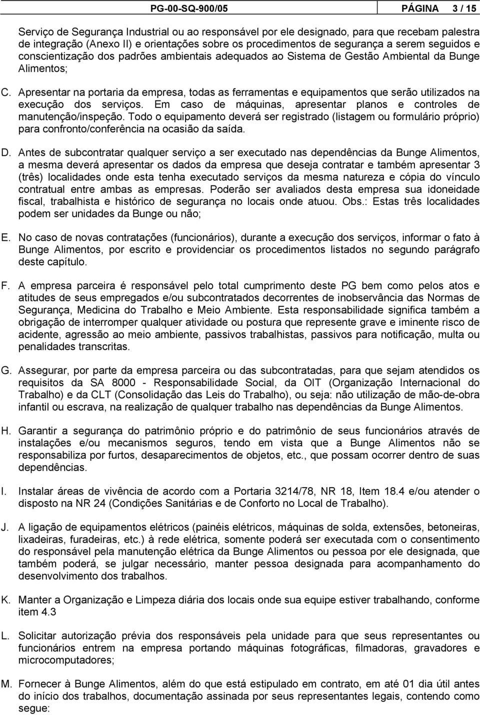 Apresentar na portaria da empresa, todas as ferramentas e equipamentos que serão utilizados na execução dos serviços. Em caso de máquinas, apresentar planos e controles de manutenção/inspeção.