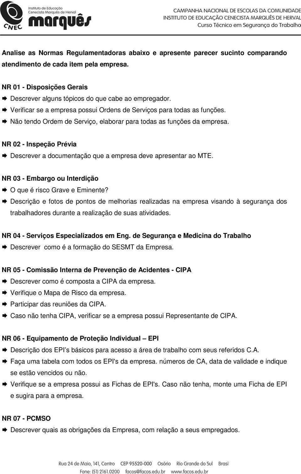 NR 02 - Inspeção Prévia Descrever a documentação que a empresa deve apresentar ao MTE. NR 03 - Embargo ou Interdição O que é risco Grave e Eminente?