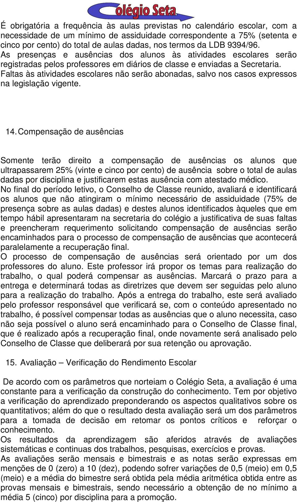 Faltas às atividades escolares não serão abonadas, salvo nos casos expressos na legislação vigente. 14.