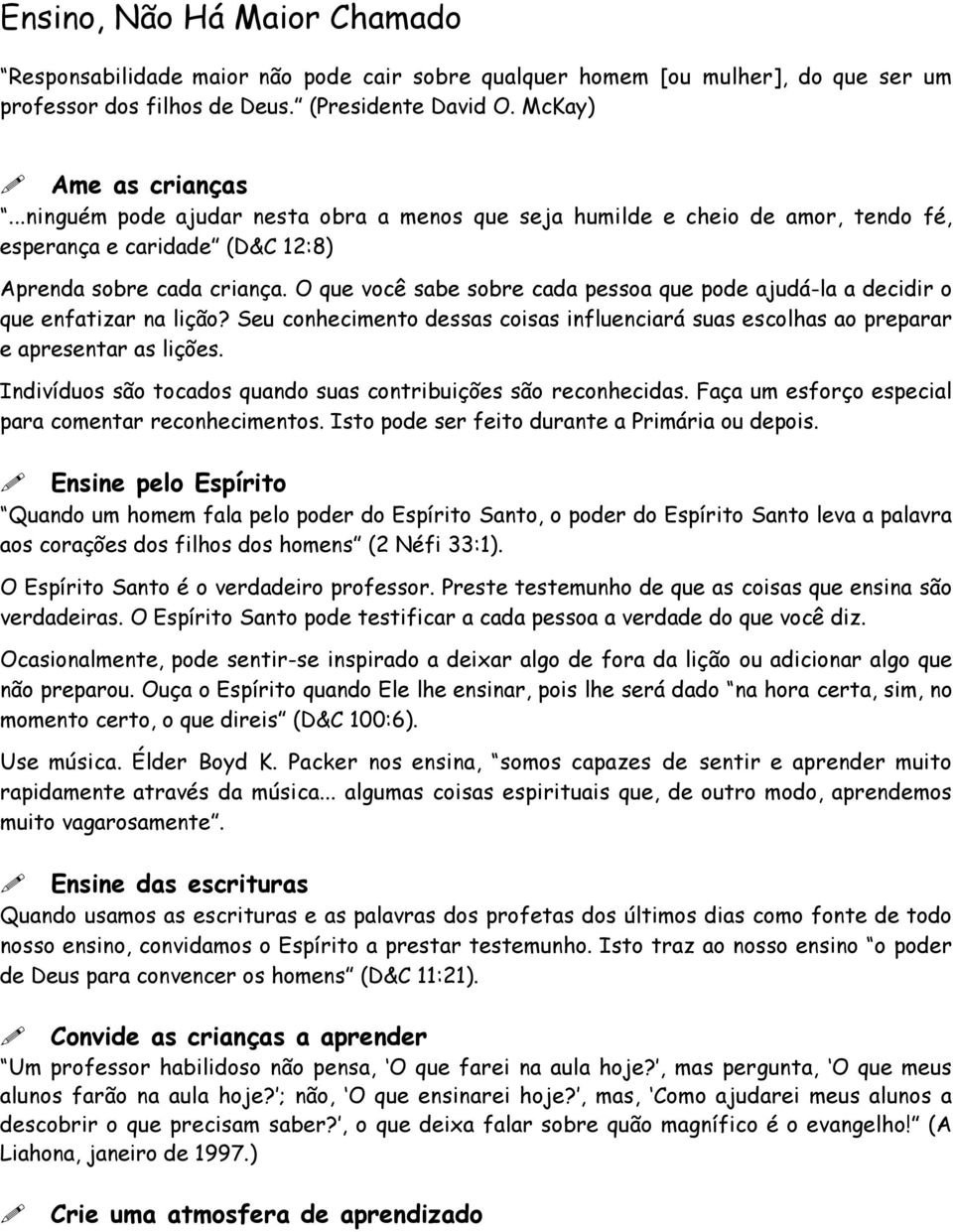 O que você sabe sobre cada pessoa que pode ajudá-la a decidir o que enfatizar na lição? Seu conhecimento dessas coisas influenciará suas escolhas ao preparar e apresentar as lições.