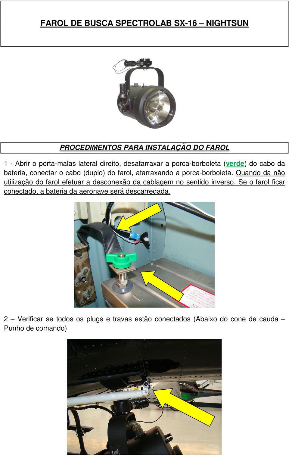 Quando da não utilização do farol efetuar a desconexão da cablagem no sentido inverso.