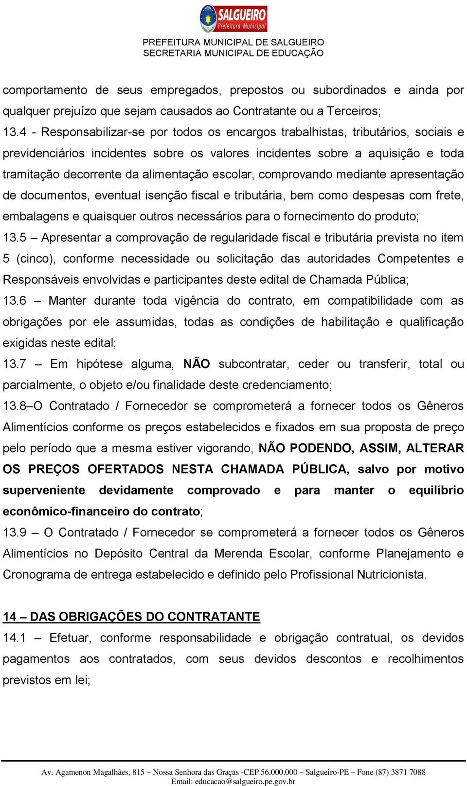 escolar, comprovando mediante apresentação de documentos, eventual isenção fiscal e tributária, bem como despesas com frete, embalagens e quaisquer outros necessários para o fornecimento do produto;