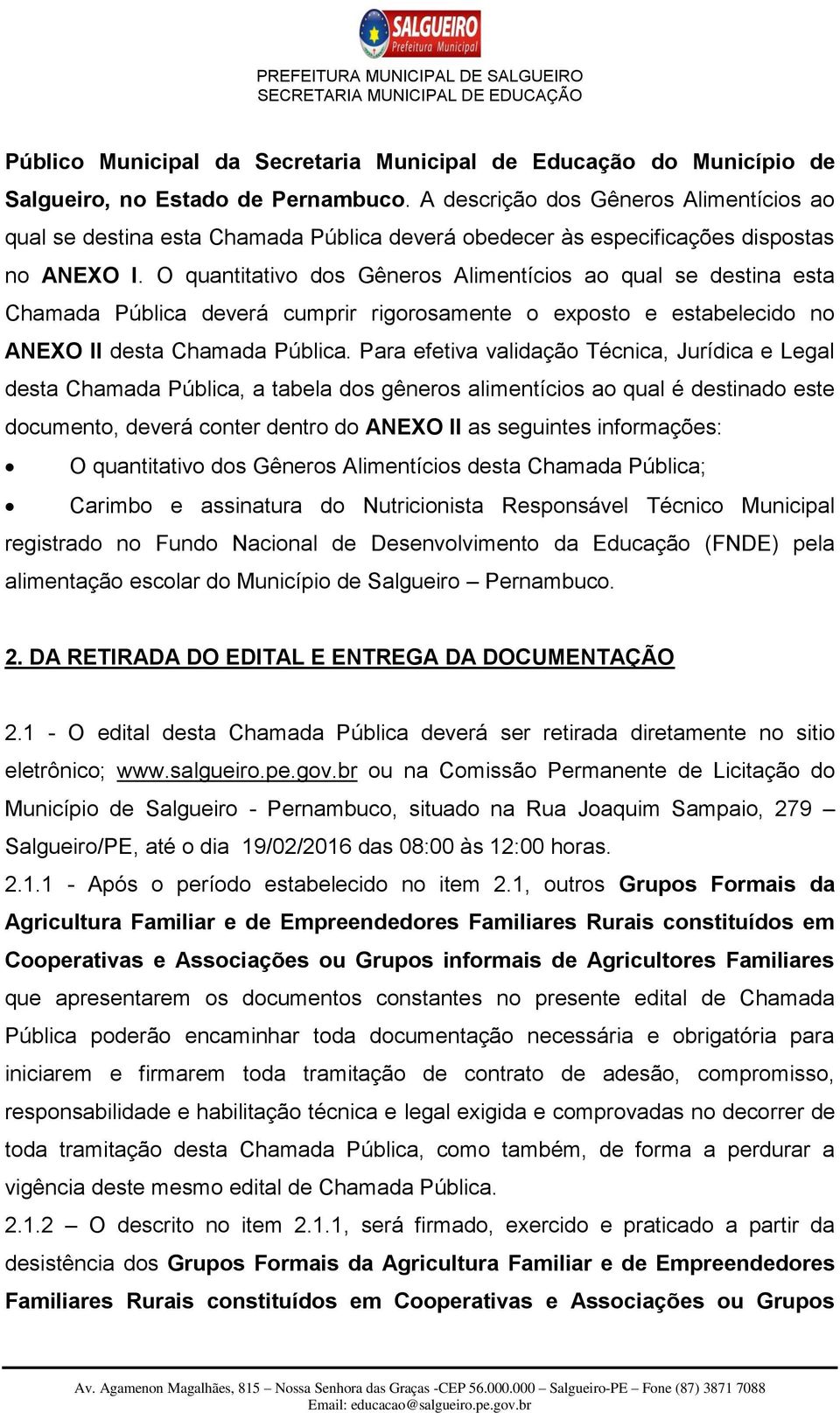 O quantitativo dos Gêneros Alimentícios ao qual se destina esta Chamada Pública deverá cumprir rigorosamente o exposto e estabelecido no ANEXO II desta Chamada Pública.